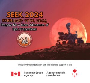 Image shows a mars rover on mars terrain with a moon in the background. Text reads: SEEK 2024. February 11, 2024. Prepare for a Mars Adventure of Epic Proportions. This activity is undertaken with the financial support of the Canadian Space Agency.
