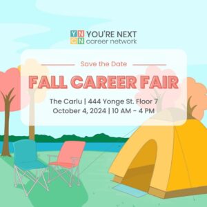 Image shows a graphic of a tent in a park during autumn. Text reads: You're Next Career Network. Save the date. Fall Career Fair. The Carlu. 444 Yonge Street Floor 7. October 4, 2204. 10 a.m. to 4 p.m.