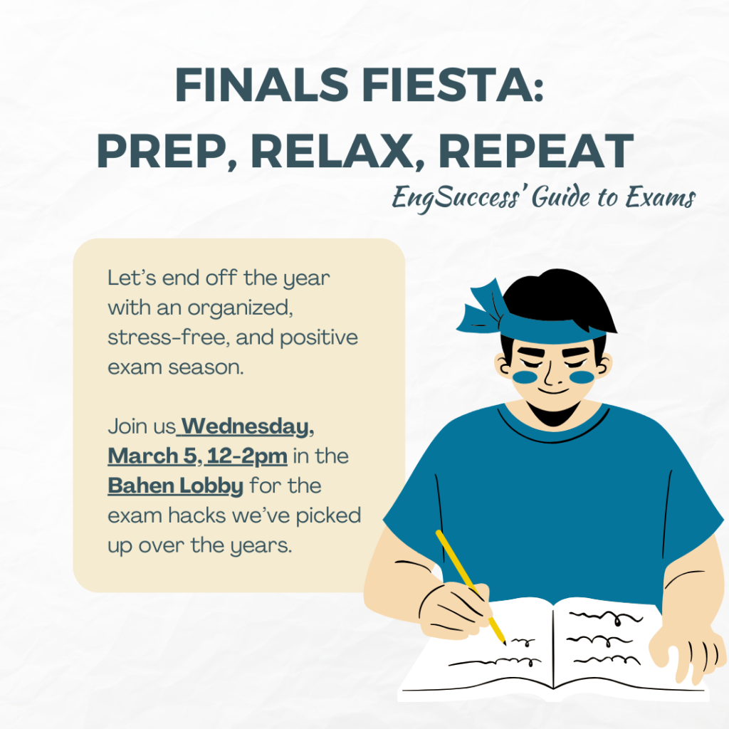 Image shows a graphic of a student writing in a notebook. Text reads: Finals Fiesta: Prep, Relax, Repeat. EngSuccess Guide to Exams. Join us on Wednesday, March 5, 12-2pm in the Bahen Lobby for the exam hacks we've picked up over the years.